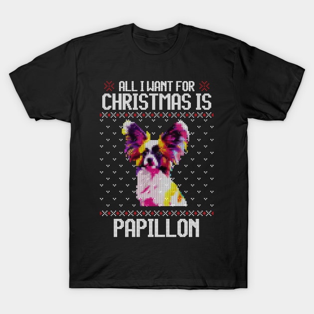 All I Want for Christmas is Papillon - Christmas Gift for Dog Lover T-Shirt by Ugly Christmas Sweater Gift